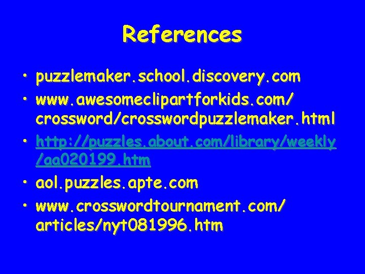 References • puzzlemaker. school. discovery. com • www. awesomeclipartforkids. com/ crossword/crosswordpuzzlemaker. html • http: