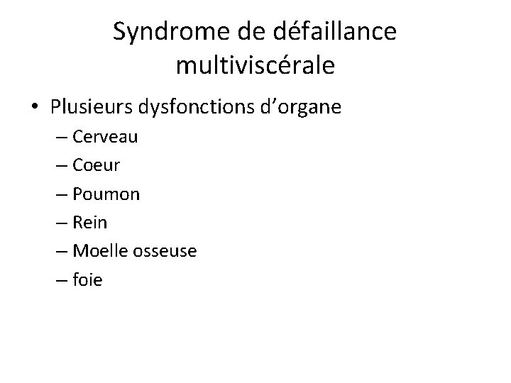 Syndrome de défaillance multiviscérale • Plusieurs dysfonctions d’organe – Cerveau – Coeur – Poumon
