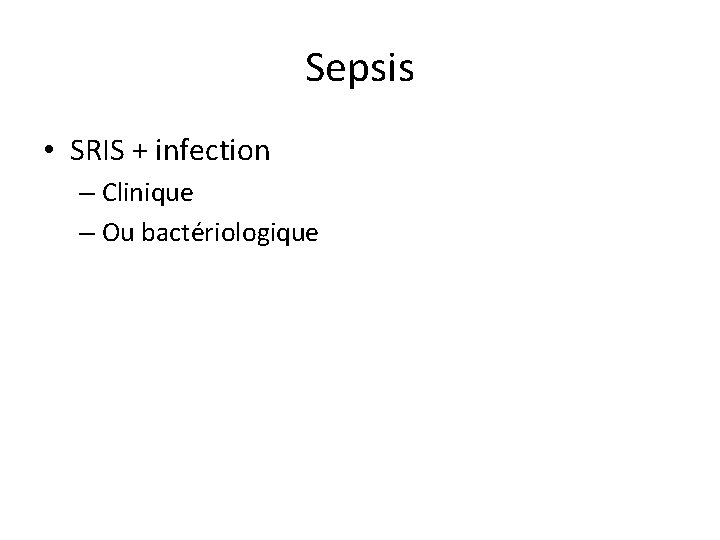 Sepsis • SRIS + infection – Clinique – Ou bactériologique 