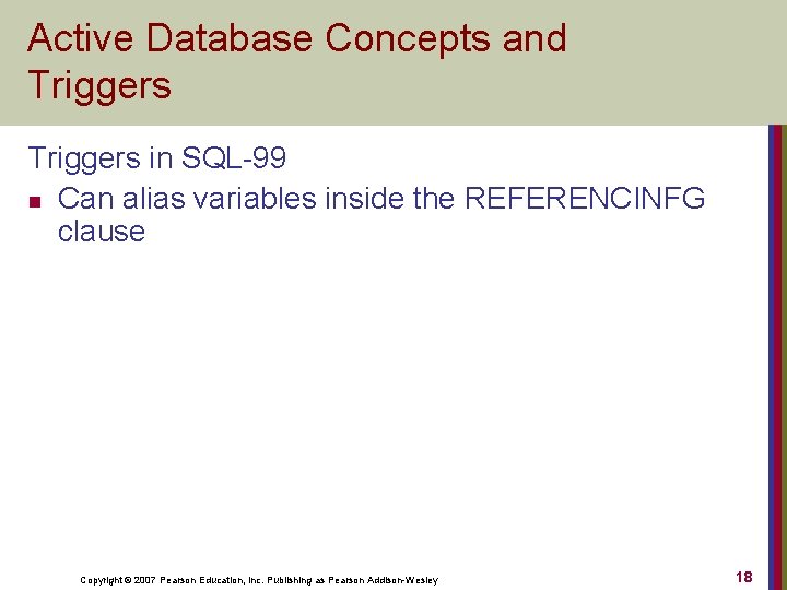 Active Database Concepts and Triggers in SQL-99 n Can alias variables inside the REFERENCINFG