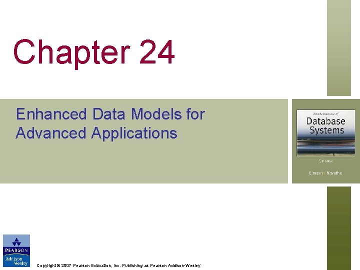 Chapter 24 Enhanced Data Models for Advanced Applications Copyright © 2007 Pearson Education, Inc.