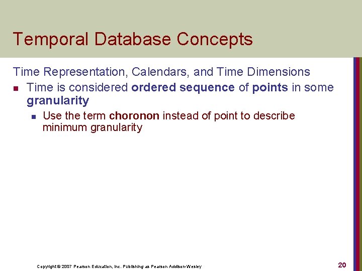 Temporal Database Concepts Time Representation, Calendars, and Time Dimensions n Time is considered ordered