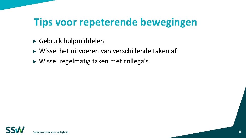 Tips voor repeterende bewegingen Gebruik hulpmiddelen Wissel het uitvoeren van verschillende taken af Wissel Tips voor repeterende bewegingen Gebruik hulpmiddelen Wissel het uitvoeren van verschillende taken af Wissel