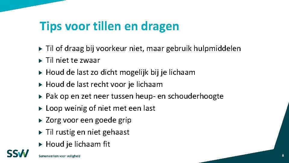 Tips voor tillen en dragen Til of draag bij voorkeur niet, maar gebruik hulpmiddelen Tips voor tillen en dragen Til of draag bij voorkeur niet, maar gebruik hulpmiddelen