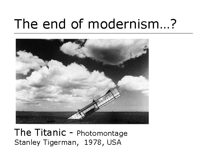 The end of modernism…? The Titanic - Photomontage Stanley Tigerman, 1978, USA 