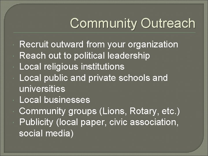 Community Outreach Recruit outward from your organization Reach out to political leadership Local religious