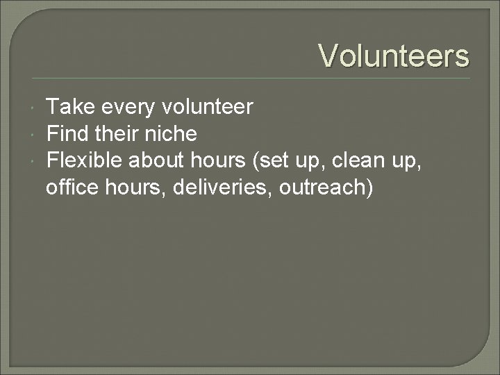 Volunteers Take every volunteer Find their niche Flexible about hours (set up, clean up,