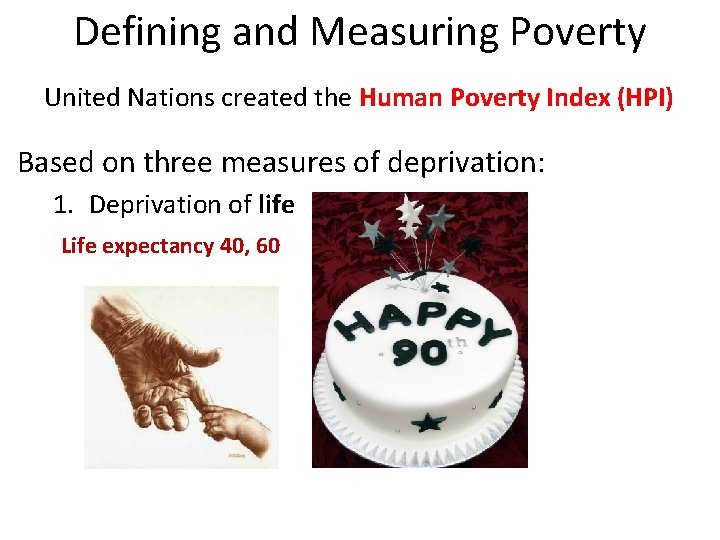 Defining and Measuring Poverty United Nations created the Human Poverty Index (HPI) Based on
