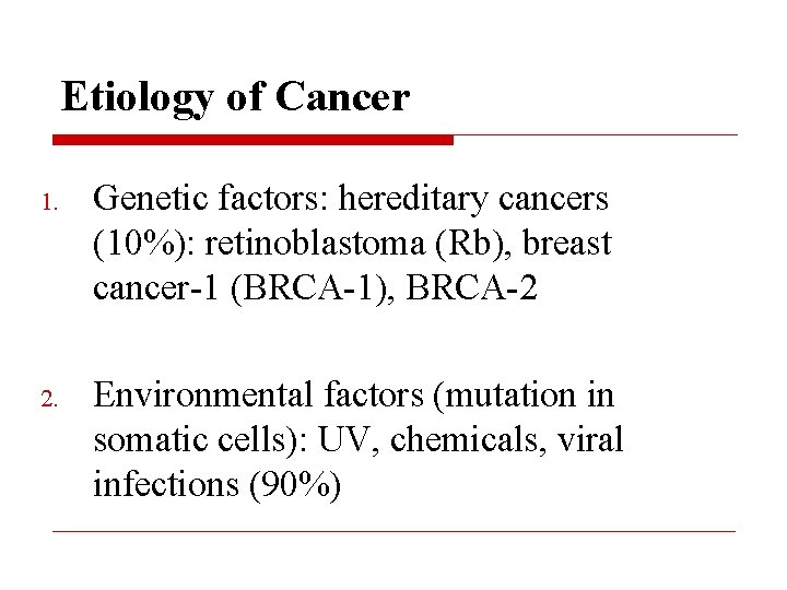 Etiology of Cancer 1. Genetic factors: hereditary cancers (10%): retinoblastoma (Rb), breast cancer-1 (BRCA-1),