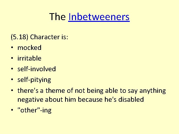 The Inbetweeners (5. 18) Character is: • mocked • irritable • self-involved • self-pitying