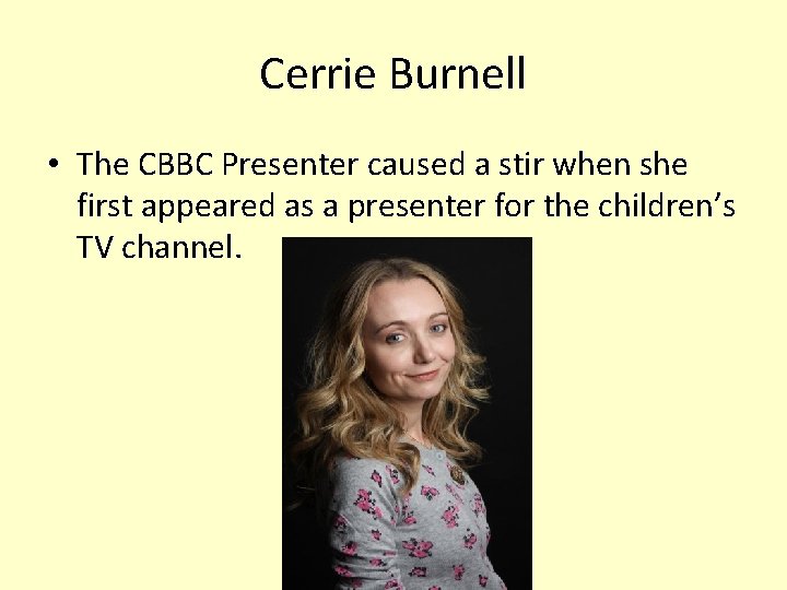 Cerrie Burnell • The CBBC Presenter caused a stir when she first appeared as