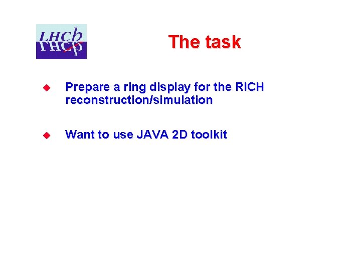 The task u Prepare a ring display for the RICH reconstruction/simulation u Want to