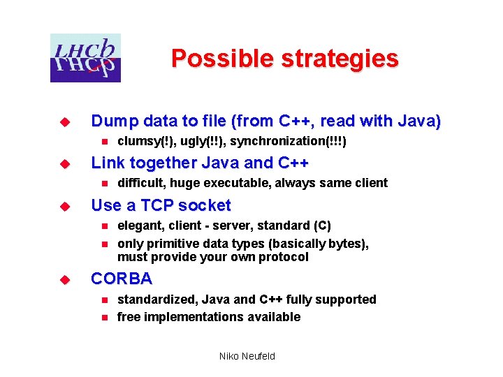 Possible strategies u Dump data to file (from C++, read with Java) n u