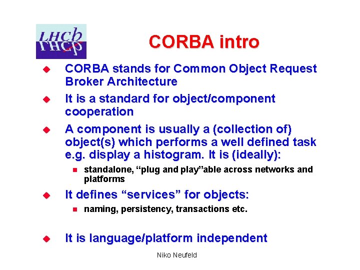 CORBA intro u u u CORBA stands for Common Object Request Broker Architecture It