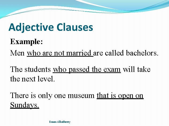 Adjective Clauses Example: Men who are not married are called bachelors. The students who