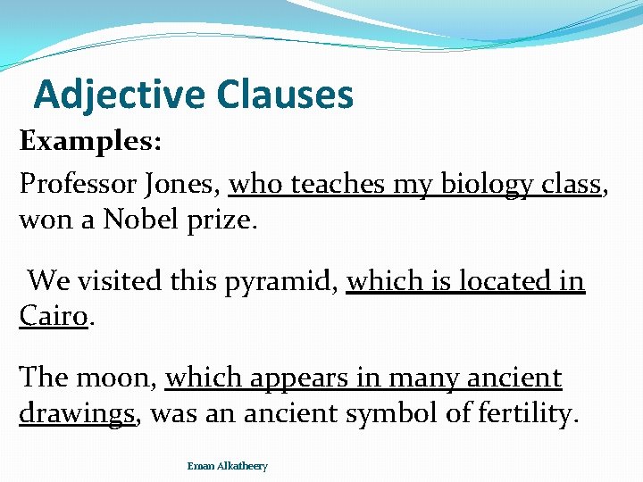 Adjective Clauses Examples: Professor Jones, who teaches my biology class, won a Nobel prize.