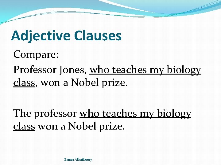 Adjective Clauses Compare: Professor Jones, who teaches my biology class, won a Nobel prize.