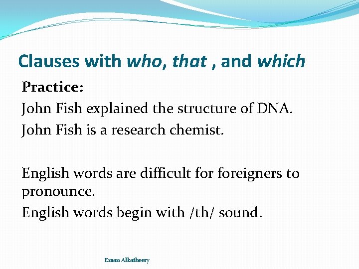 Clauses with who, that , and which Practice: John Fish explained the structure of