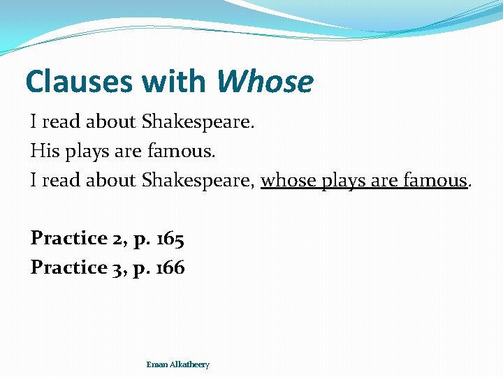 Clauses with Whose I read about Shakespeare. His plays are famous. I read about