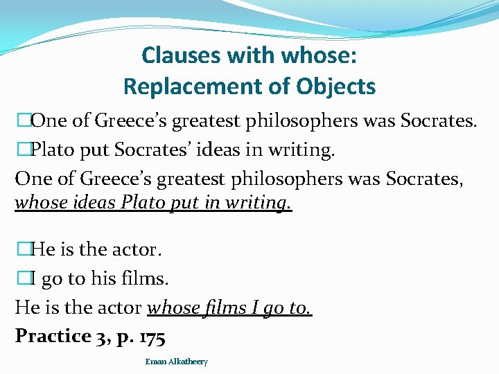 Clauses with whose: Replacement of Objects �One of Greece’s greatest philosophers was Socrates. �Plato