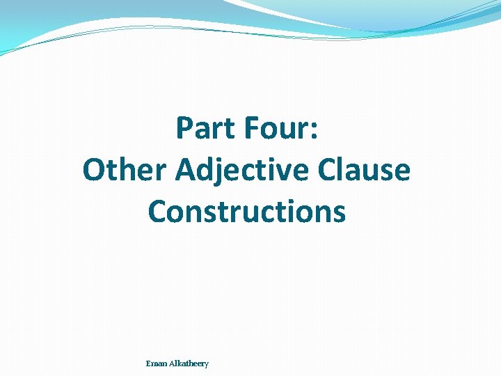 Part Four: Other Adjective Clause Constructions Eman Alkatheery 