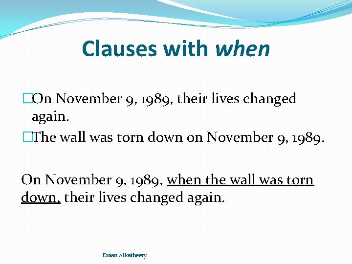 Clauses with when �On November 9, 1989, their lives changed again. �The wall was