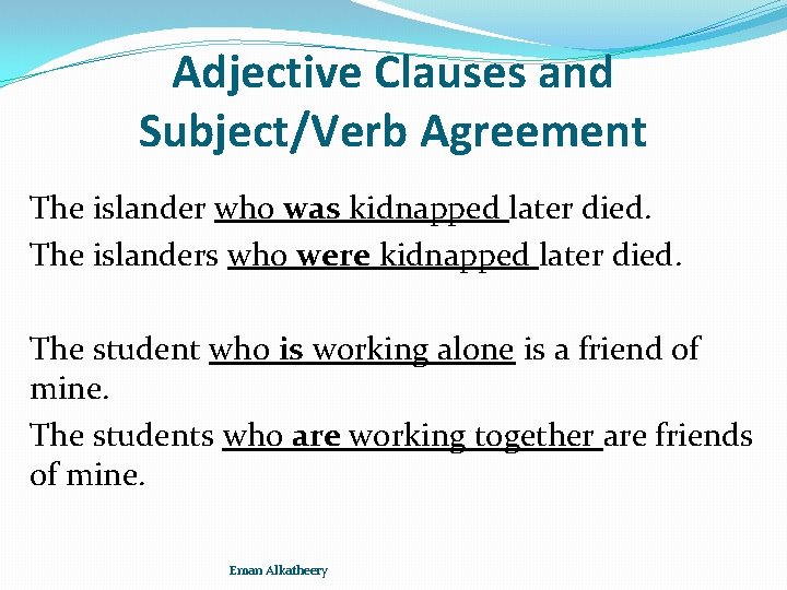 Adjective Clauses and Subject/Verb Agreement The islander who was kidnapped later died. The islanders