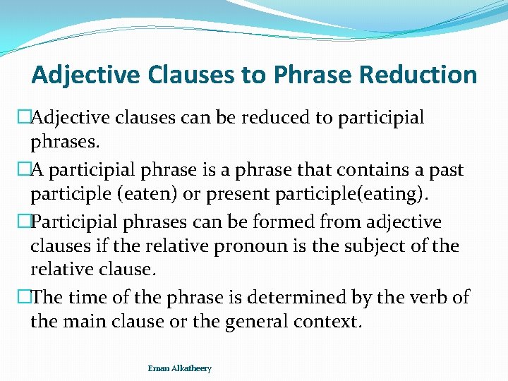 Adjective Clauses to Phrase Reduction �Adjective clauses can be reduced to participial phrases. �A