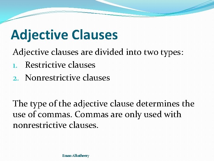Adjective Clauses Adjective clauses are divided into two types: 1. Restrictive clauses 2. Nonrestrictive