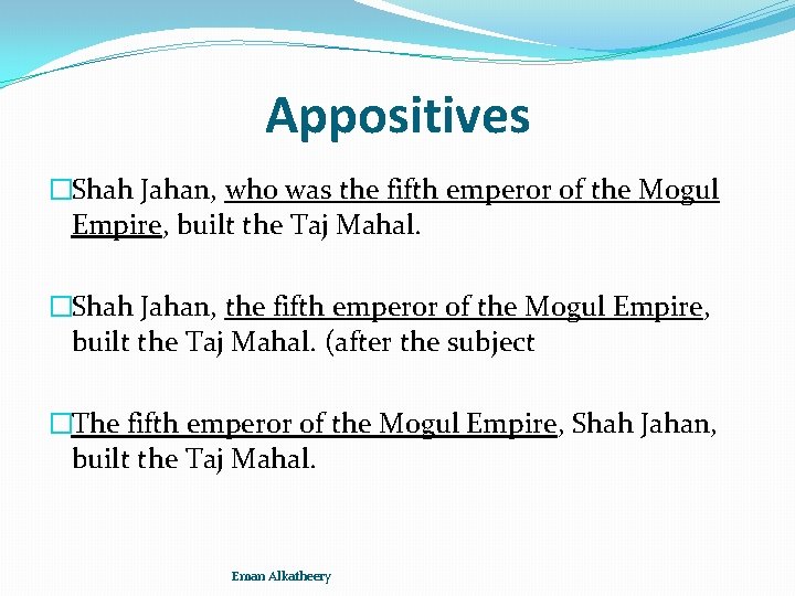 Appositives �Shah Jahan, who was the fifth emperor of the Mogul Empire, built the