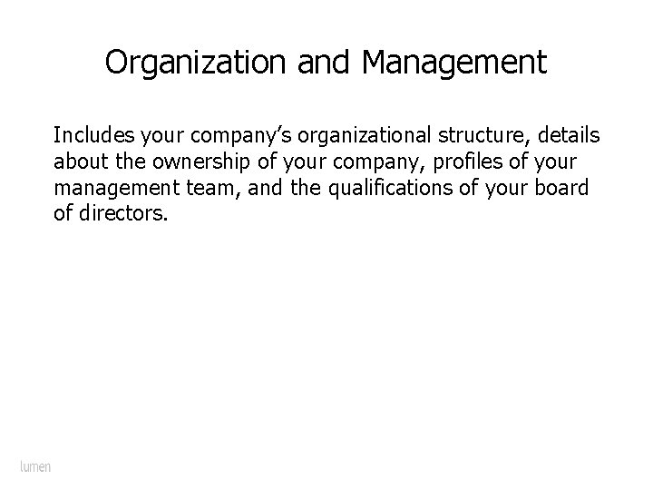 Organization and Management Includes your company’s organizational structure, details about the ownership of your