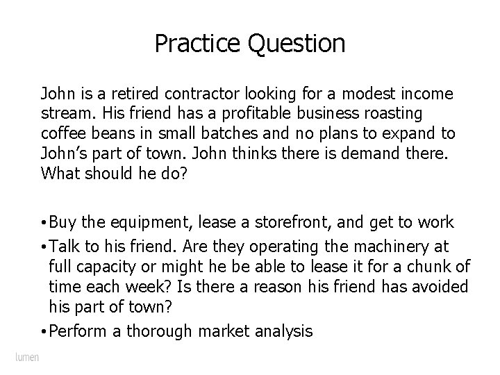 Practice Question John is a retired contractor looking for a modest income stream. His
