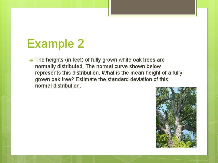 Example 2 The heights (in feet) of fully grown white oak trees are normally