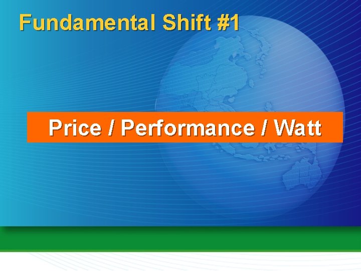 Fundamental Shift #1 Price / Performance / Watt 