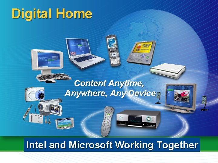 Digital Home Content Anytime, Anywhere, Any Device Intel and Microsoft Working Together 