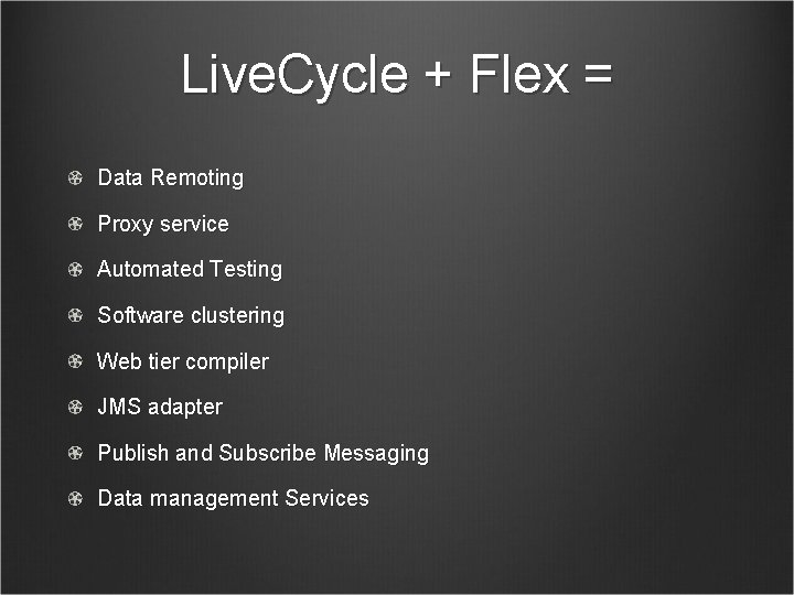 Live. Cycle + Flex = Data Remoting Proxy service Automated Testing Software clustering Web