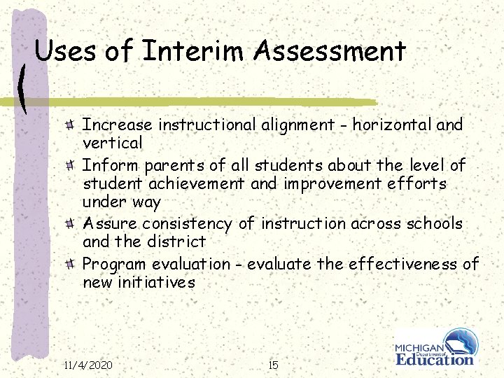 Uses of Interim Assessment Increase instructional alignment - horizontal and vertical Inform parents of