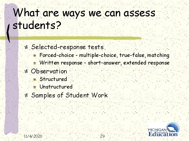 What are ways we can assess students? Selected-response tests Forced-choice - multiple-choice, true-false, matching