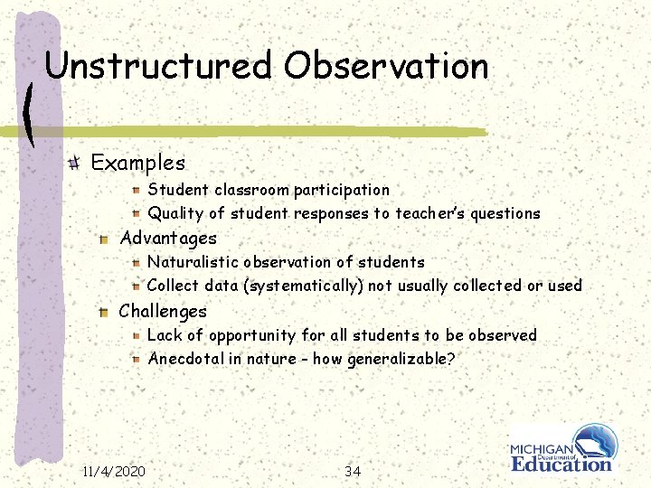 Unstructured Observation Examples Student classroom participation Quality of student responses to teacher’s questions Advantages