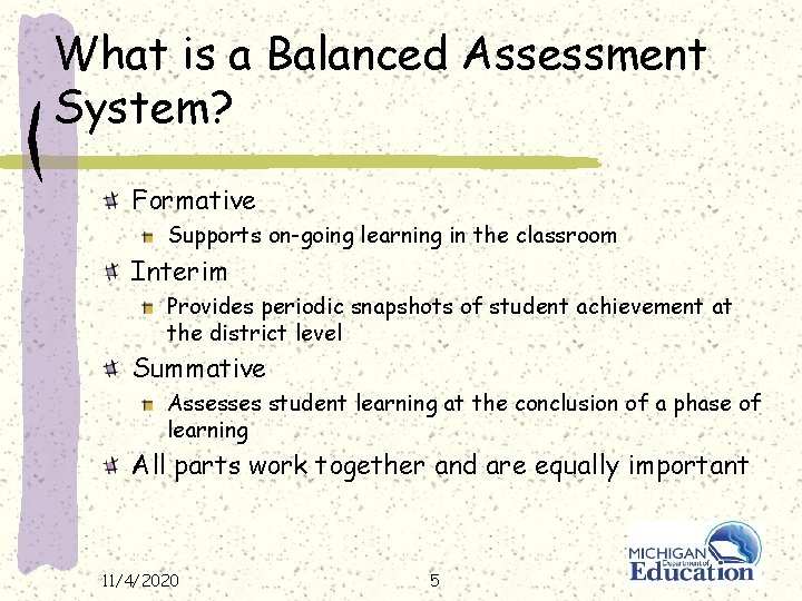 What is a Balanced Assessment System? Formative Supports on-going learning in the classroom Interim