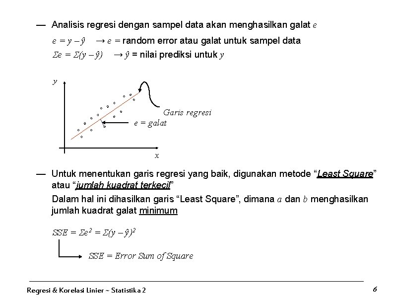 — Analisis regresi dengan sampel data akan menghasilkan galat e e = y –