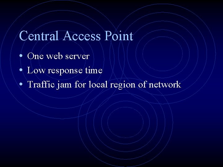 Central Access Point • One web server • Low response time • Traffic jam