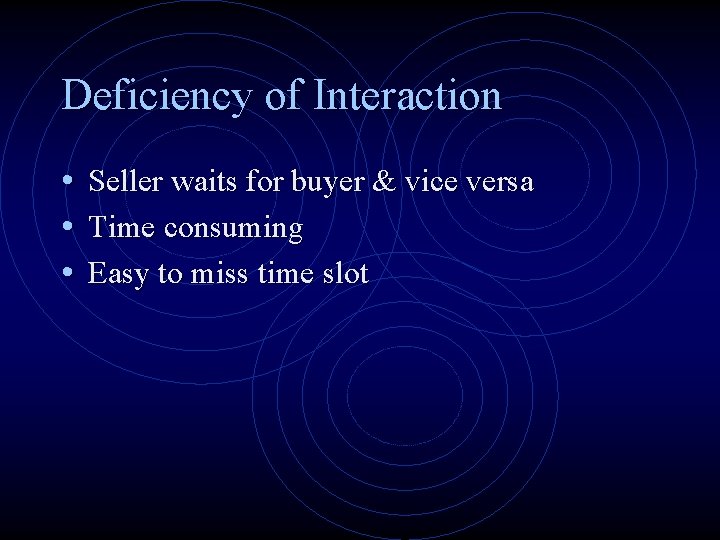 Deficiency of Interaction • Seller waits for buyer & vice versa • Time consuming