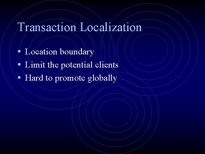 Transaction Localization • Location boundary • Limit the potential clients • Hard to promote