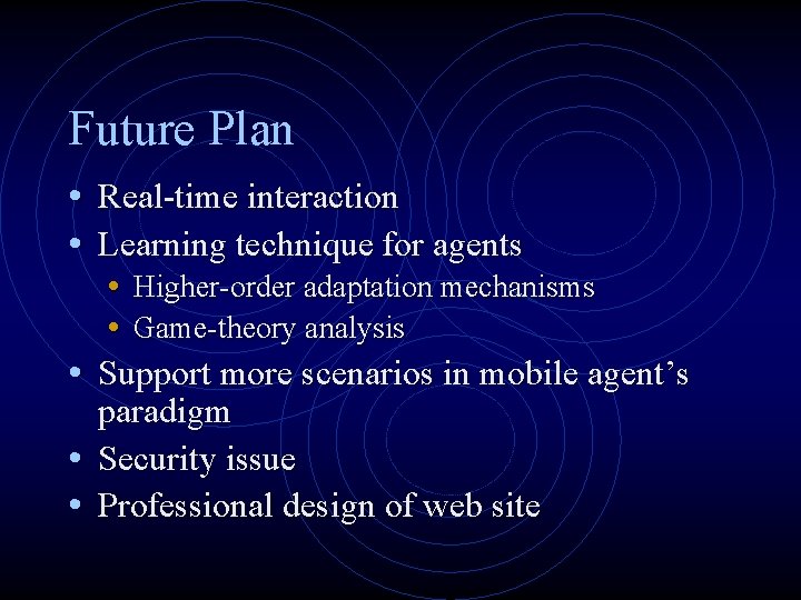 Future Plan • Real-time interaction • Learning technique for agents • • Higher-order adaptation