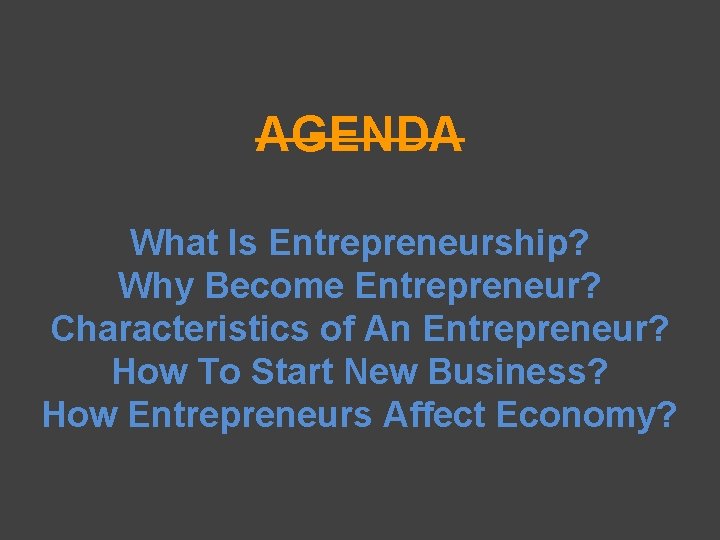 AGENDA What Is Entrepreneurship? Why Become Entrepreneur? Characteristics of An Entrepreneur? How To Start