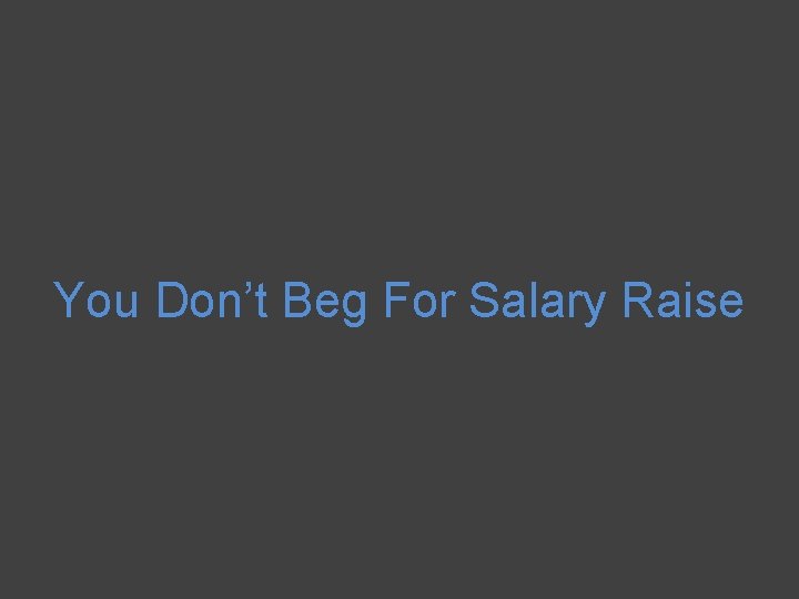 You Don’t Beg For Salary Raise 