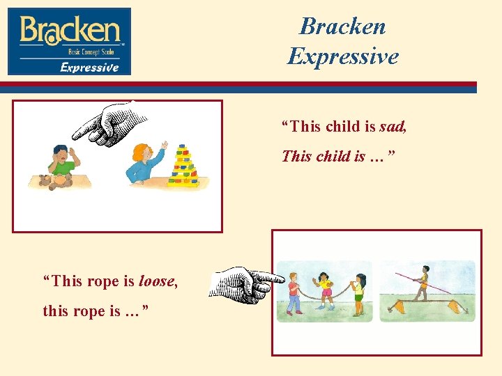 Bracken Expressive “This child is sad, This child is …” “This rope is loose,