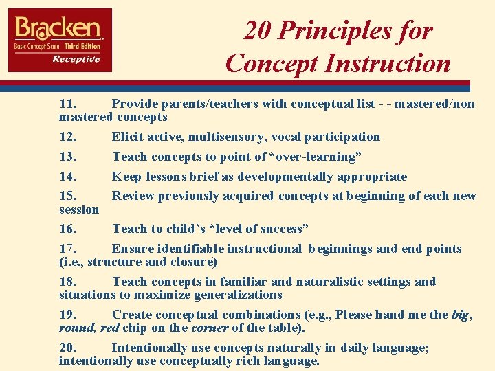 20 Principles for Concept Instruction 11. Provide parents/teachers with conceptual list - - mastered/non