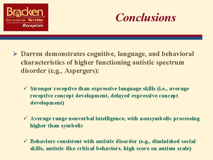 Conclusions Ø Darren demonstrates cognitive, language, and behavioral characteristics of higher functioning autistic spectrum